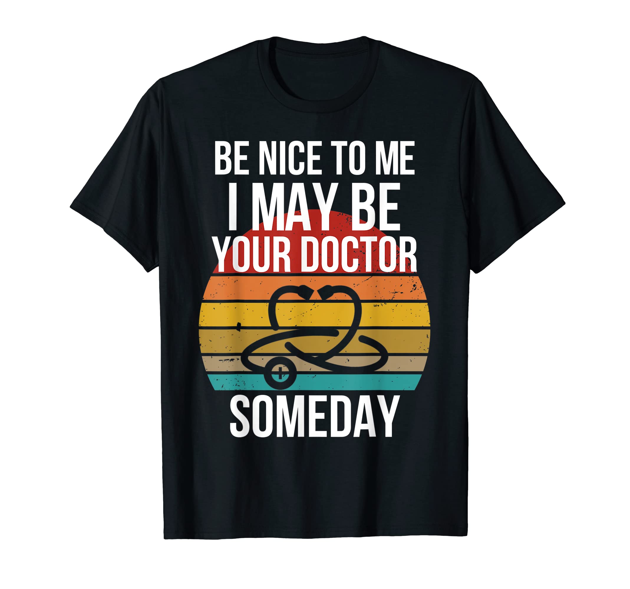 Be Nice To Me I May Be Your Doctor Someday Doctor Funny S T-Shirt