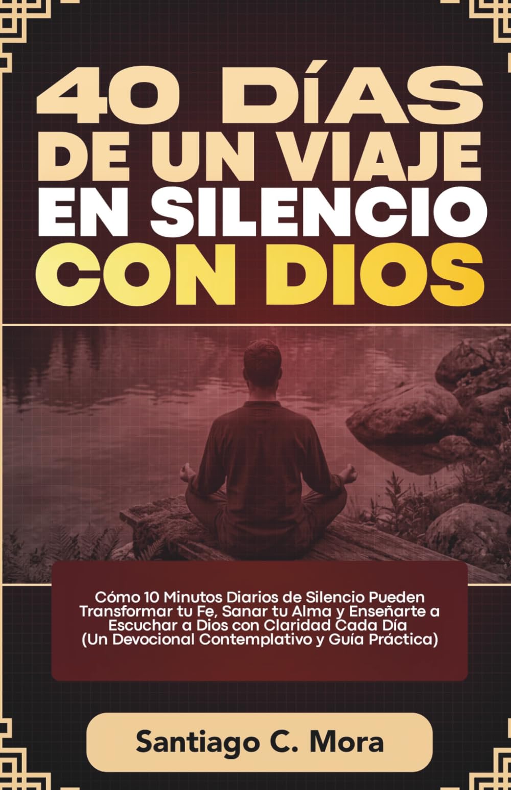 40 Días de un Viaje en Silencio con Dios: Cómo 10 Minutos Diarios de Silencio Pueden Transformar tu Fe, Sanar tu Alma y Enseñarte a Escuchar a Dios ... (Un Devocional Contemplativo y Guía Práctica)