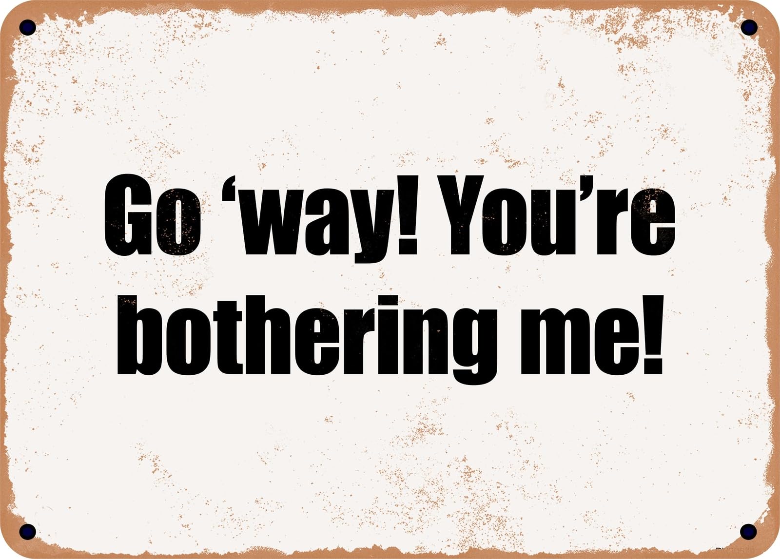 Miaomansenstore Metal Sign - Go 'Way! You're Bothering Me! Home Decor