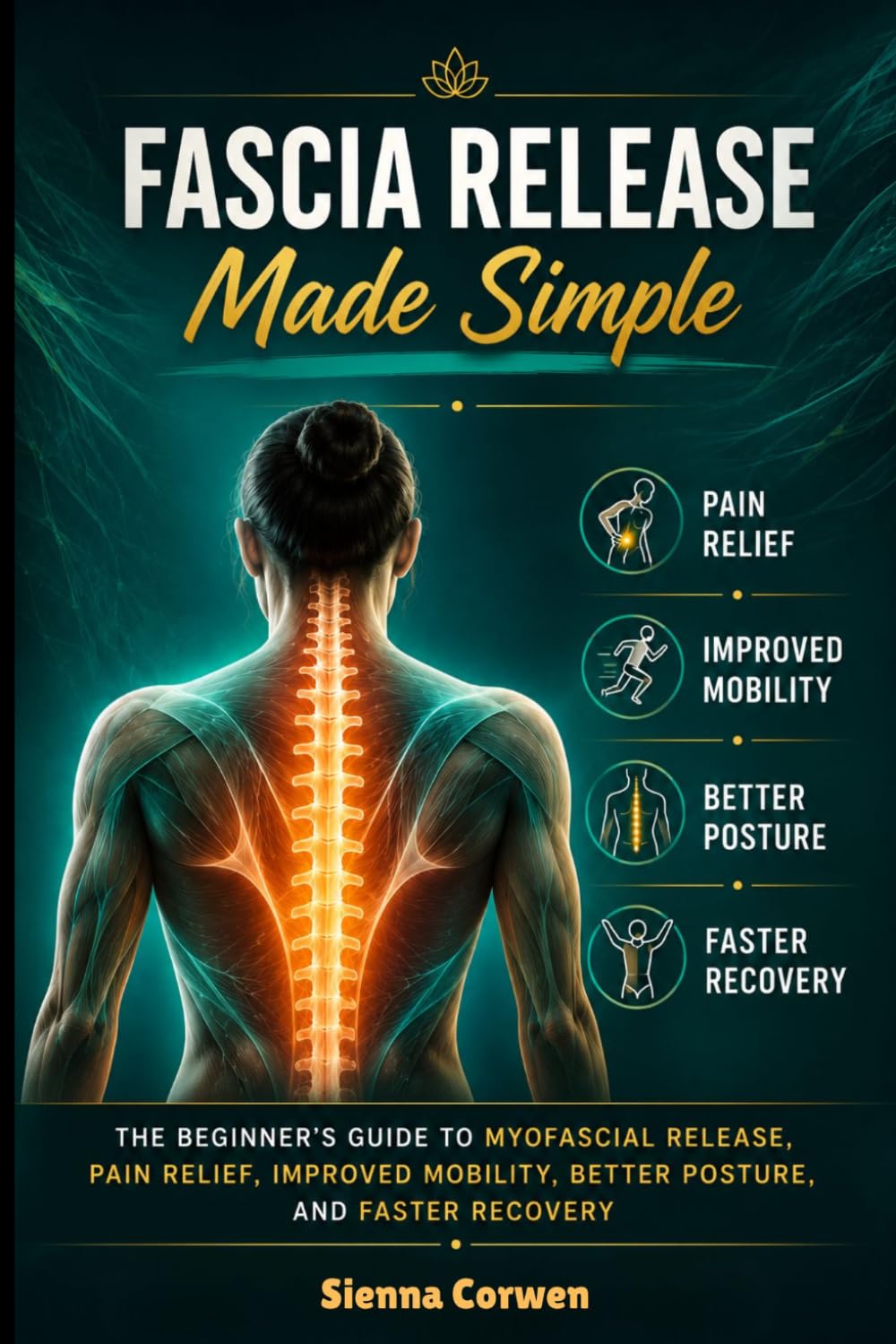 FASCIA RELEASE Made Simple: The Beginner’s Guide To Myofascial Release, Pain Relief, Improved Mobility, Better Posture, And Faster Recovery