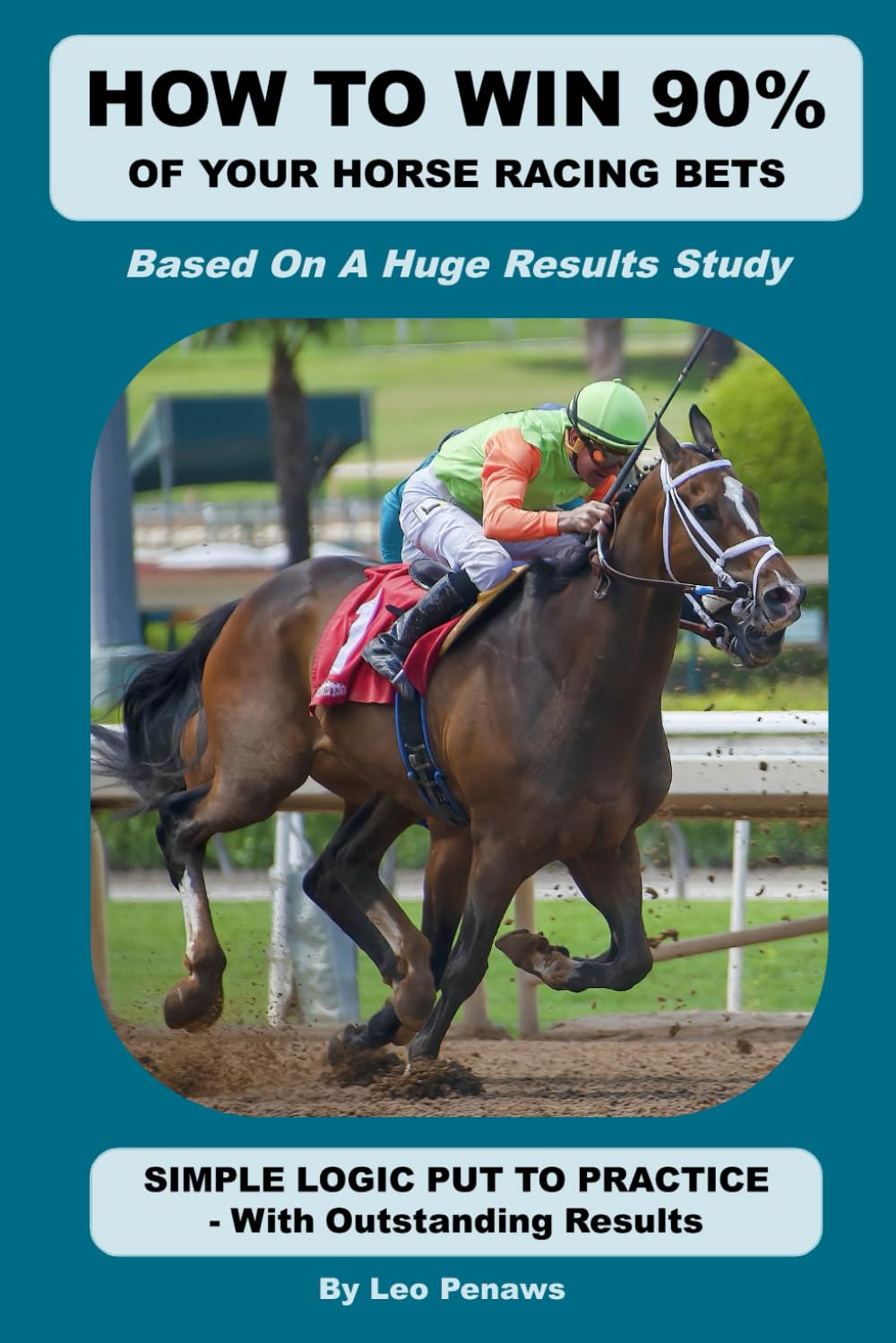 HOW TO WIN 90% OF YOUR HORSE RACING BETS: A complete and well-proven horse race betting system