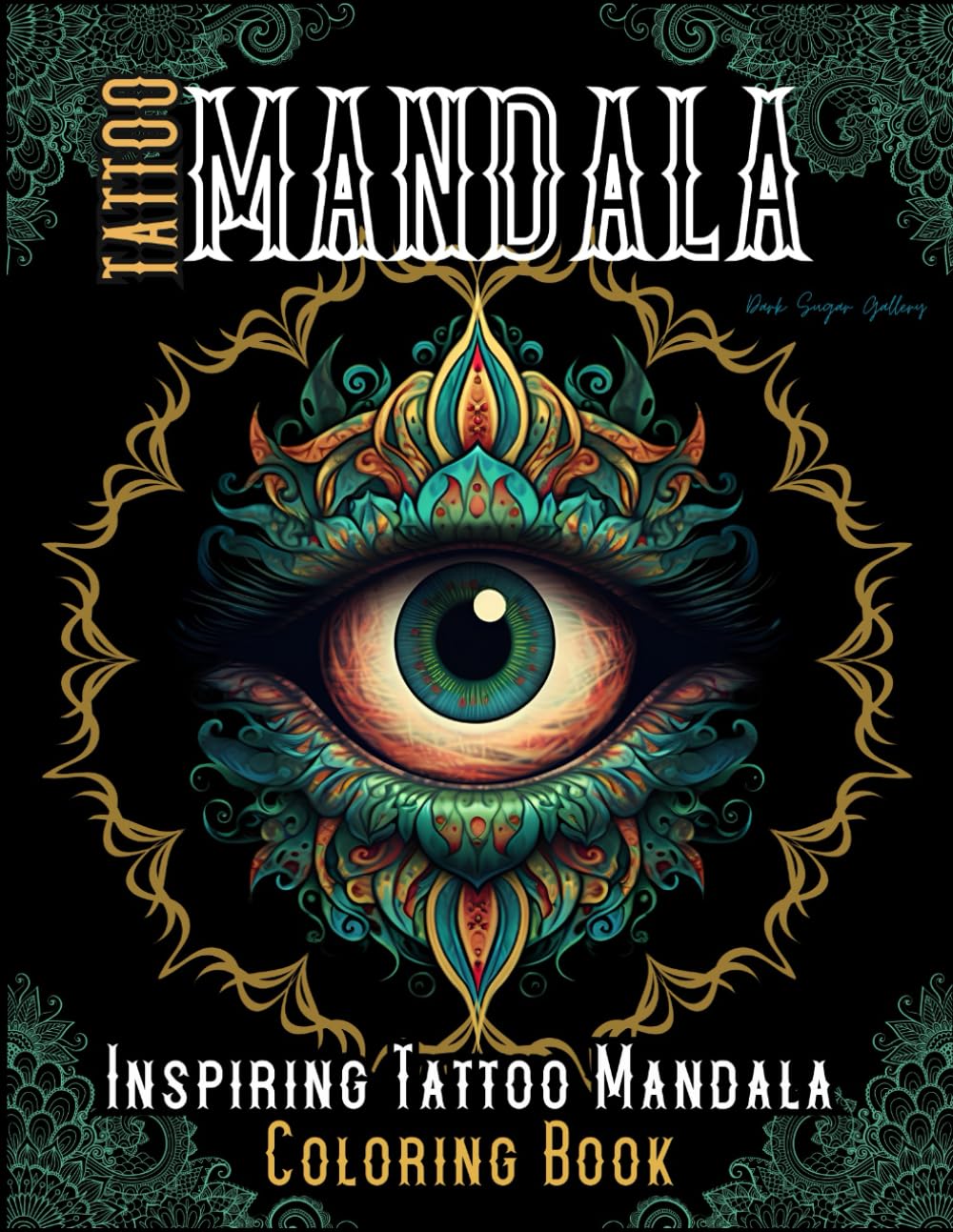 Tattoo Coloring Book for Adults: A Wonderful Selection of Mandala Themed Tattoo Designs to Relax and Inspire. (Dark Sugar Tattoo Coloring)