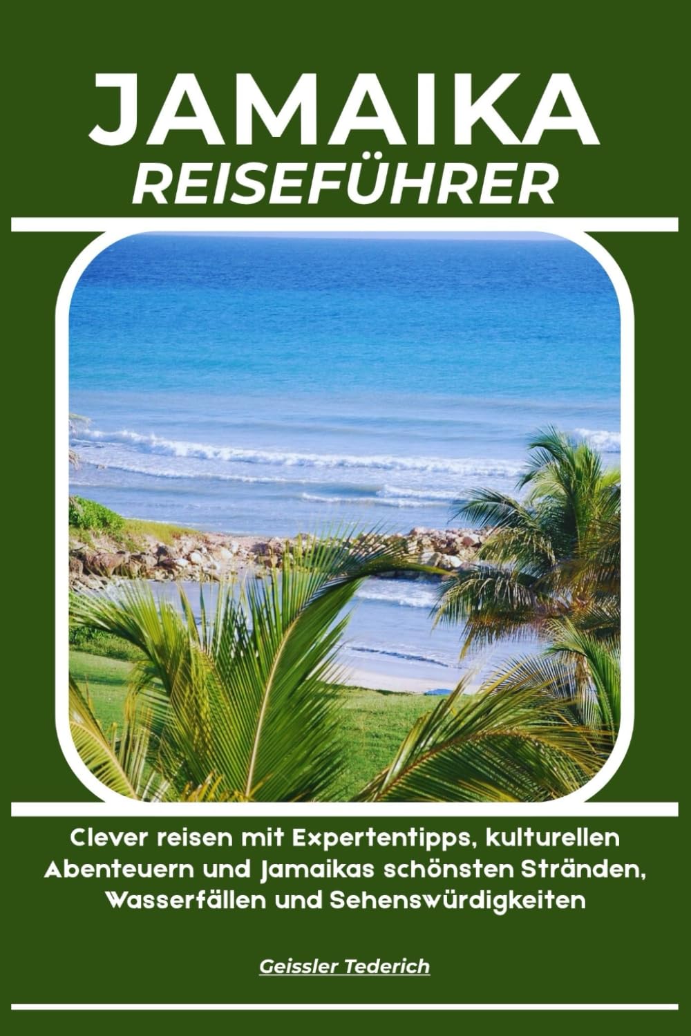 JAMAIKA REISEFÜHRER: Clever reisen mit Expertentipps, kulturellen Abenteuern und Jamaikas schönsten Stränden, Wasserfällen und Sehenswürdigkeiten
