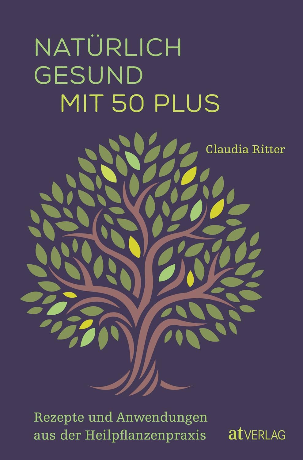 Natürlich gesund mit 50 plus: Rezepte und Anwendungen aus der Heilpflanzenpraxis (German Edition)
