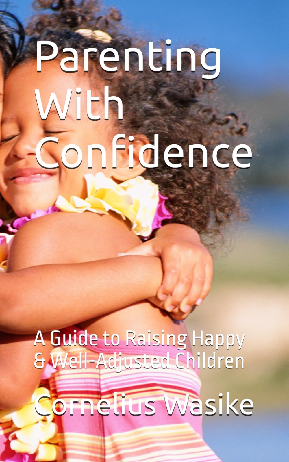 Parenting With Confidence: A Guide to Raising Happy & Well-Adjusted Children