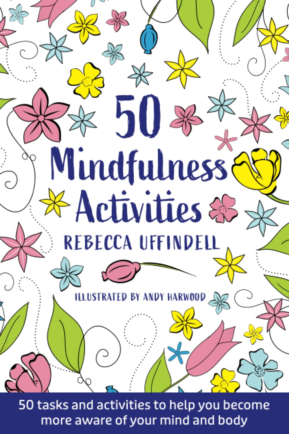 50 Mindfulness Activities: 50 tasks and activities to help you become more aware of your body and mind