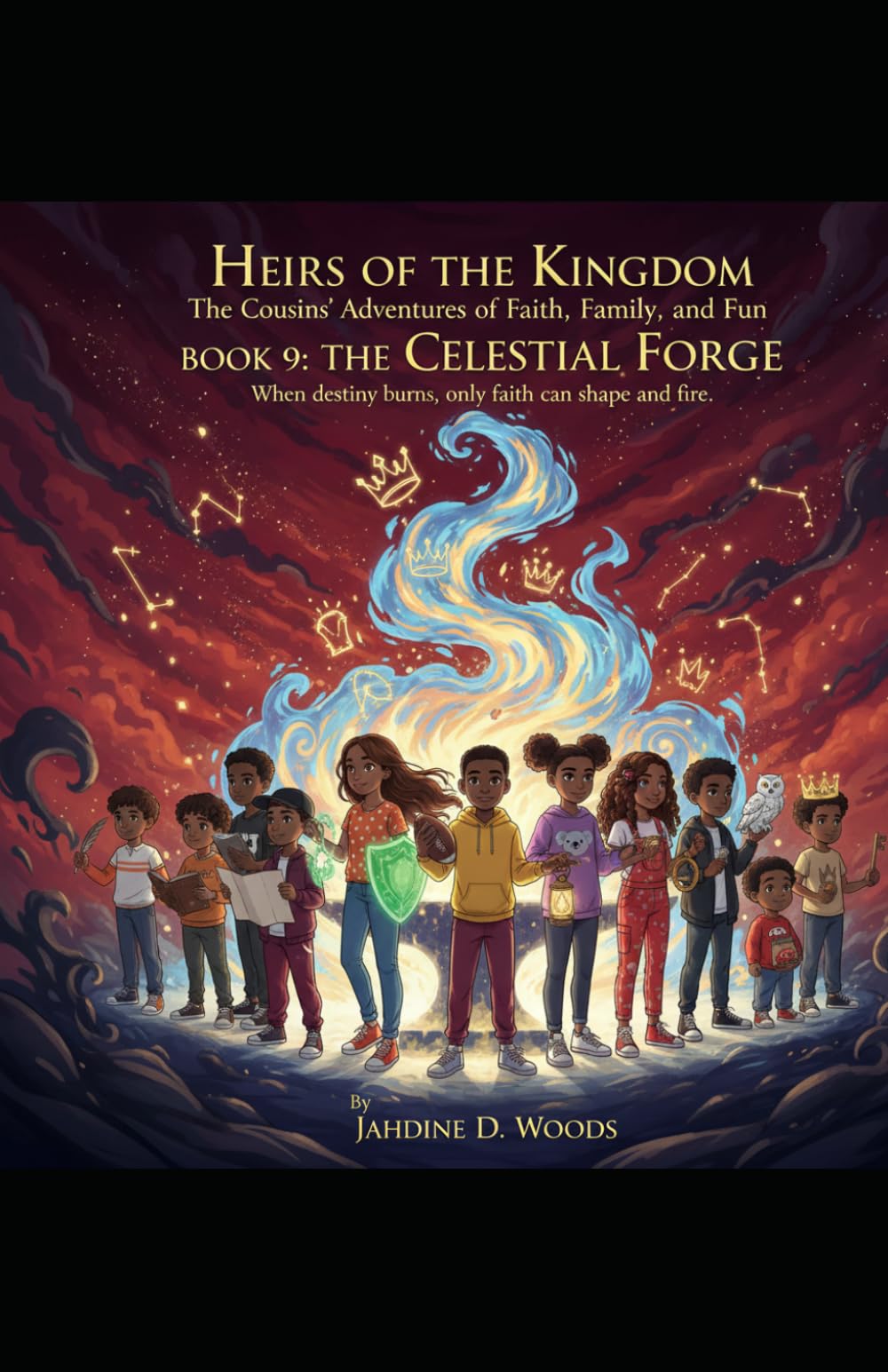 HIERS OF THE KINGDOM The Cousins’ Adventures of Faith, Family, and Fun BOOK 9 THE CELESTIAL FORGE: When destiny burns, only faith can shape the fire.”