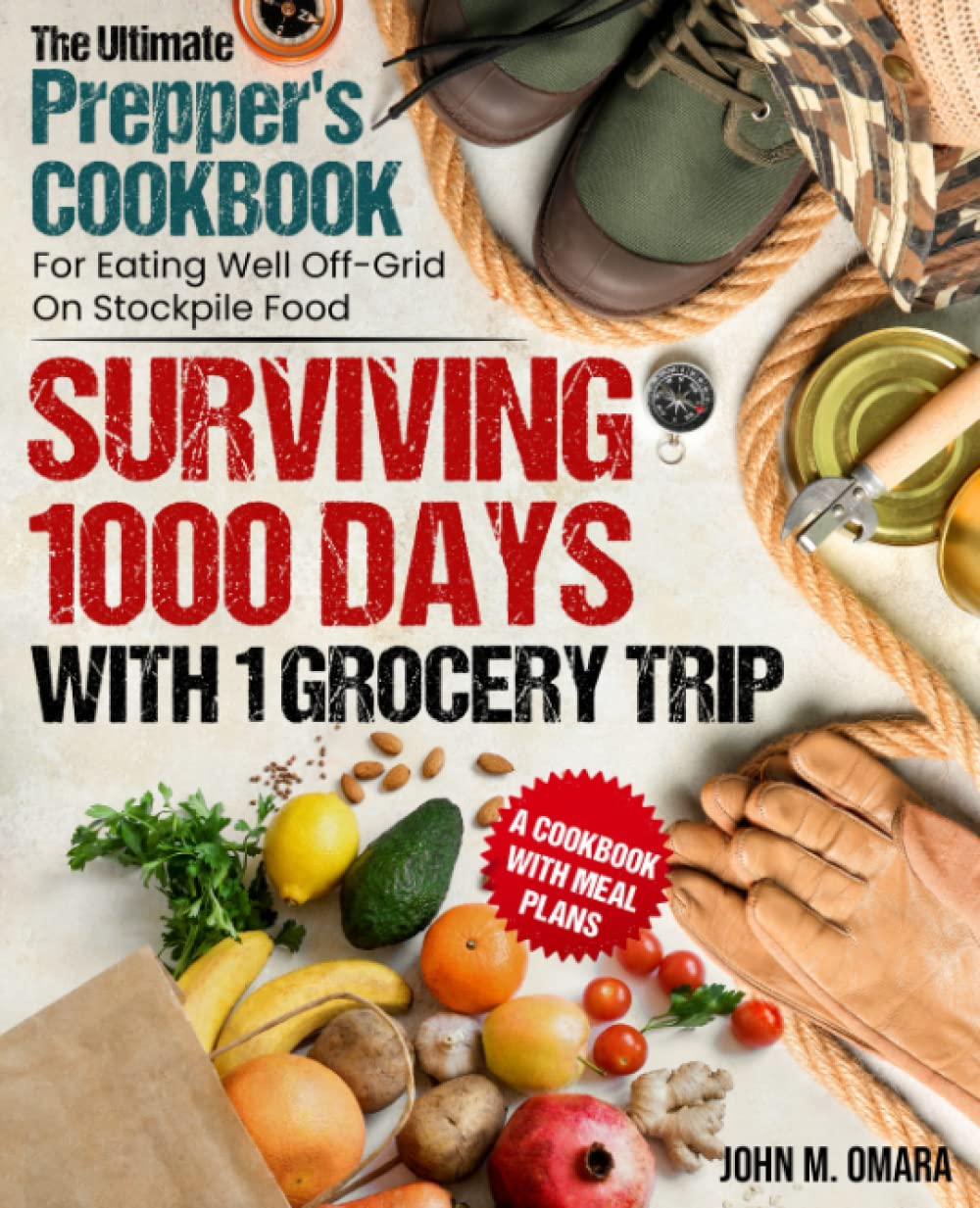 Surviving 1000 Days With 1 Grocery Trip: The Ultimate Prepper's Cookbook For Eating Well Off-Grid On Stockpile Food| A Cookbook With Meal Plans