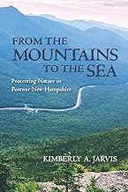 From the Mountains to the Sea: Protecting Nature in Postwar New Hampshire (Environmental History of the Northeast)