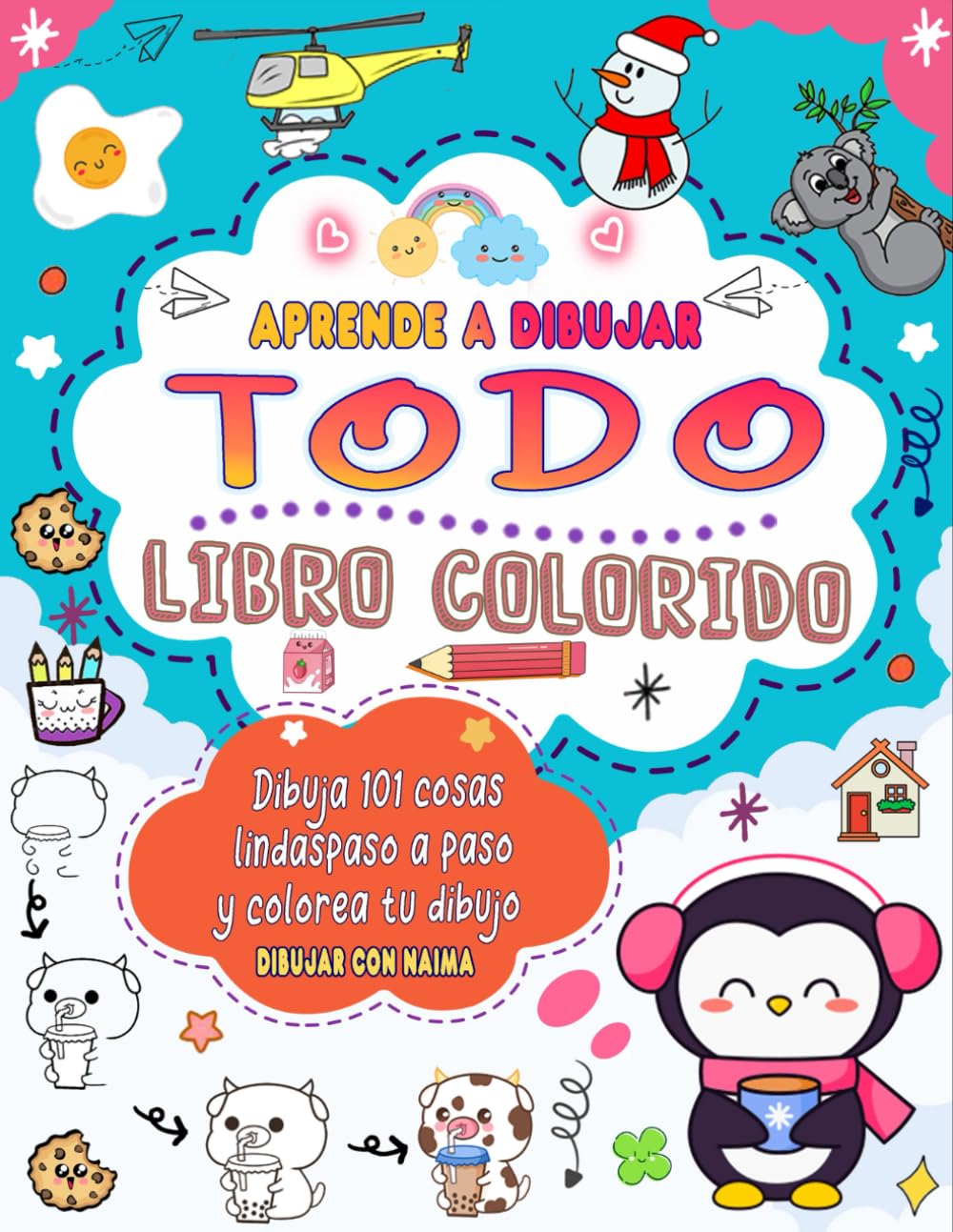 Aprende dibujar Todo: Dibujo colorido para hacer 101 cosas lindas como animales, comida, personajes lindos y más con un sencillo paso a paso.