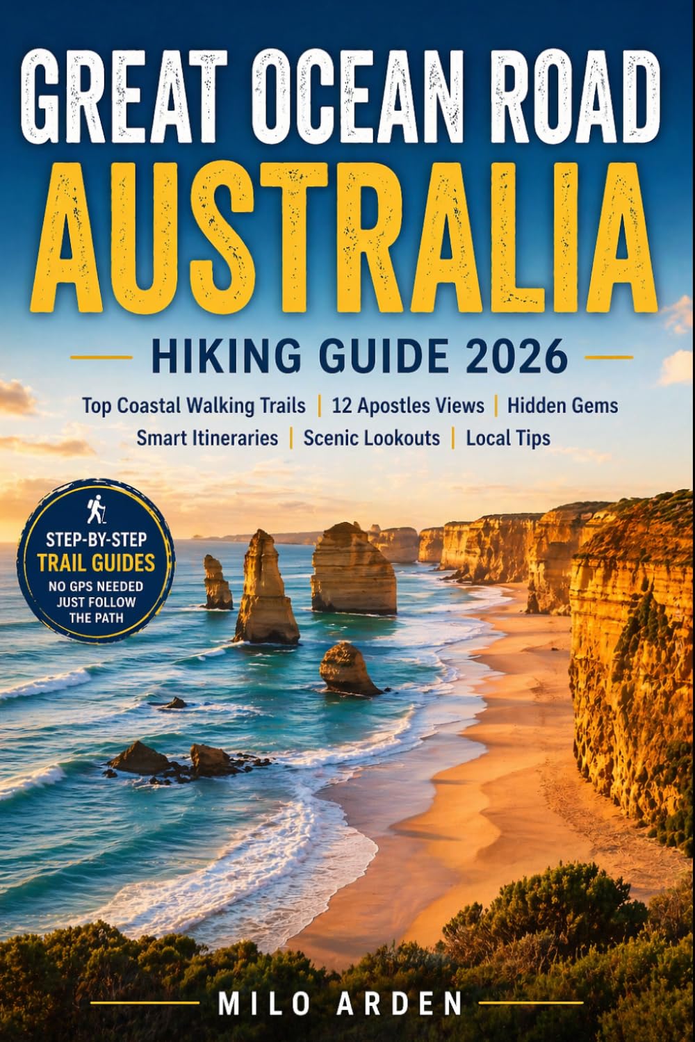 GREAT OCEAN ROAD AUSTRALIA HIKING GUIDE 2026: Top Coastal Walking Trails, 12 Apostles Views, Hidden Gems & Smart Travel Itineraries (THE PATHFINDER TRAILS SERIES)
