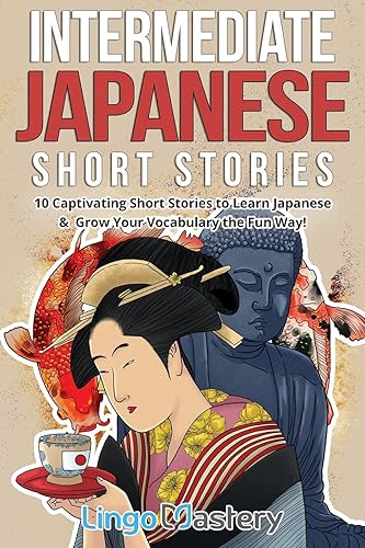 Intermediate Japanese Short Stories: 10 Captivating Short Stories to Learn Japanese &amp; Grow Your Vocabulary the Fun Way! (Intermediate Japanese Stories)