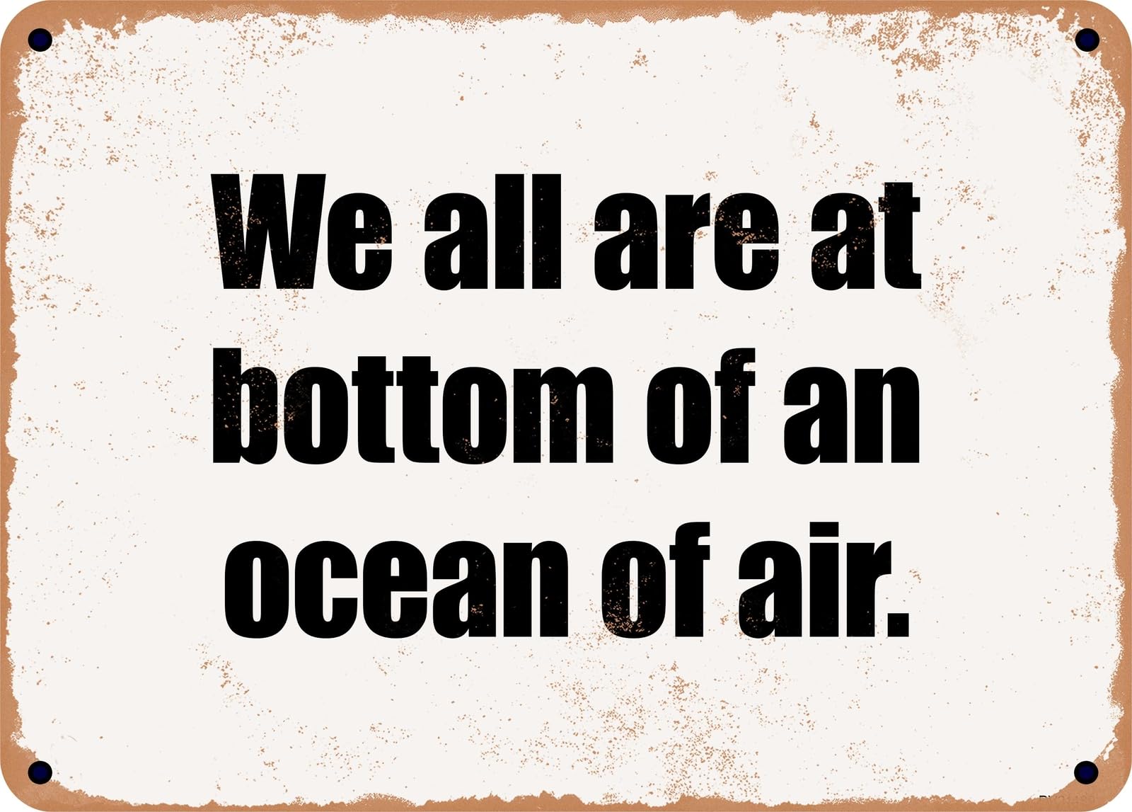 Miaomansenstore Metal Sign - We All Are At Bottom Of An Ocean Of Air Home Decor