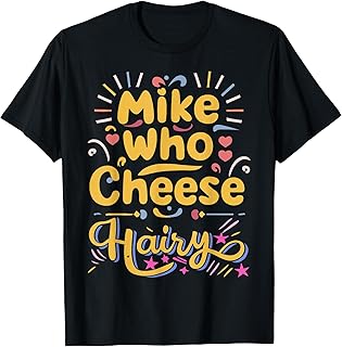 Mike Who Cheese Hairy funny meme T-Shirt