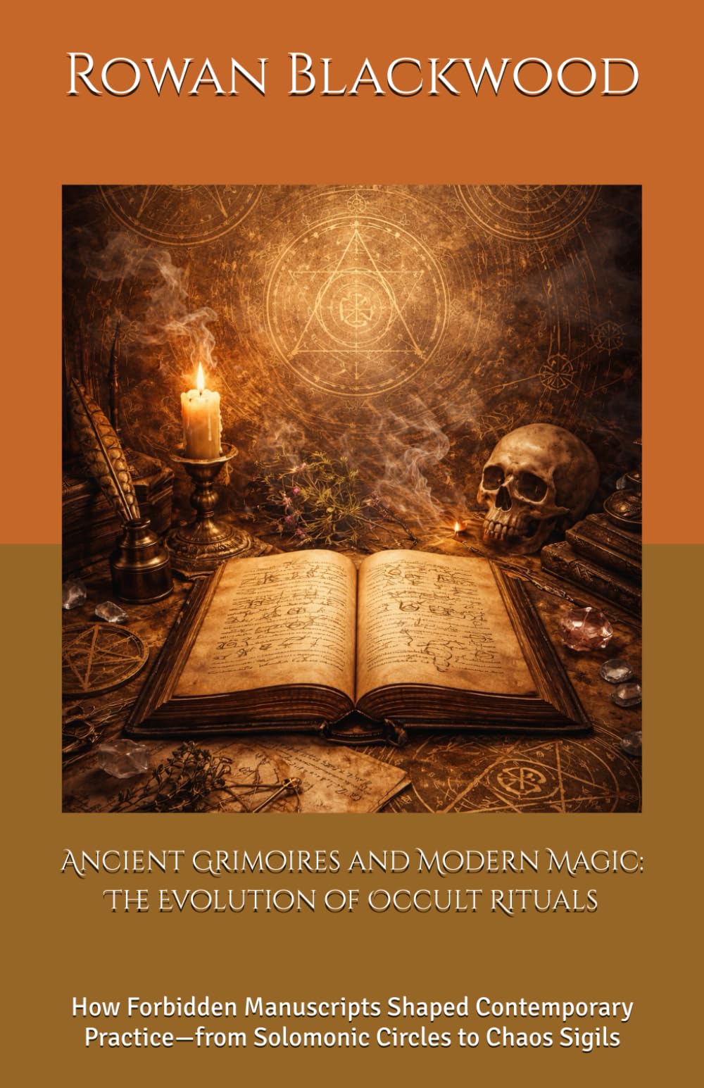 Ancient Grimoires and Modern Magic: The Evolution of Occult Rituals: How Forbidden Manuscripts Shaped Contemporary Practice—from Solomonic Circles to Chaos Sigils