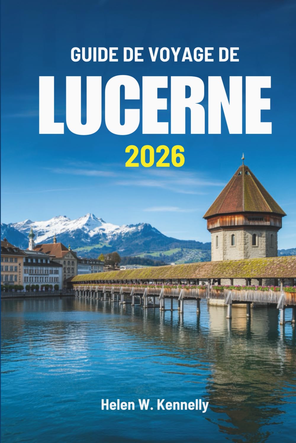 GUIDE DE VOYAGE DE LUCERNE 2026: Découvrir la beauté et la culture paisibles de la Suisse