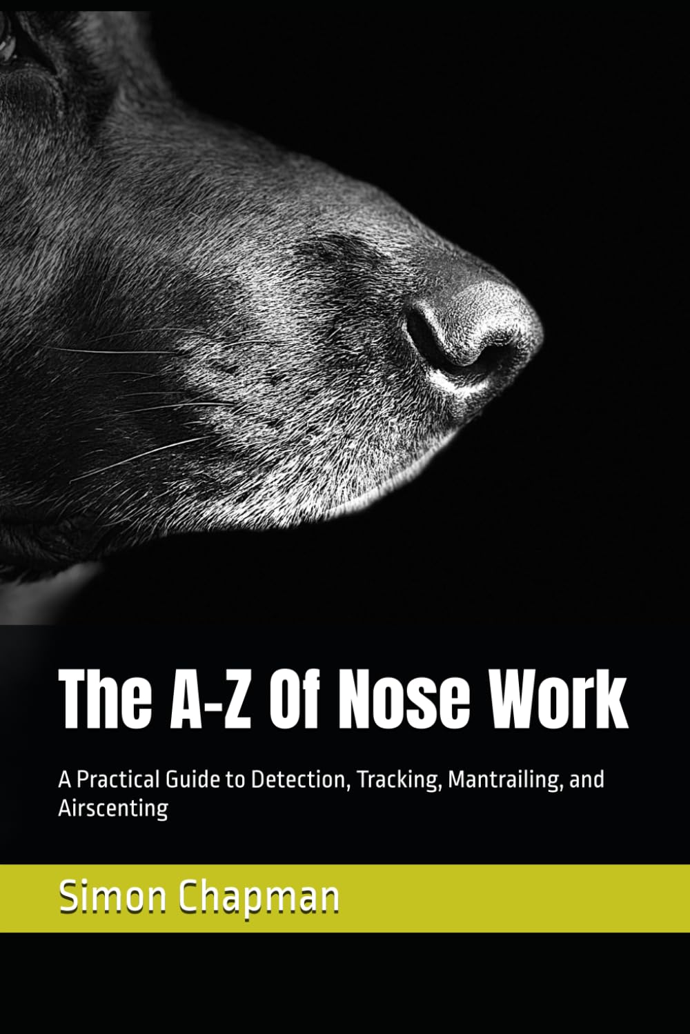The A–Z Of Nose Work: A Practical Guide to Detection, Tracking, Mantrailing, and Airscenting