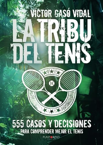La tribu del Tenis: 555 casos y decisiones para Comprender Mejor el Tenis