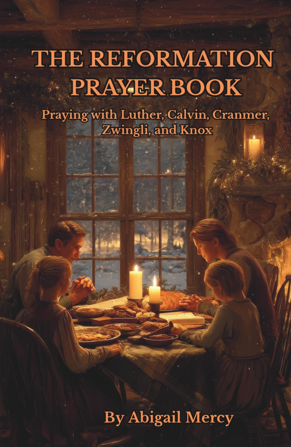 The Reformation Prayer Book: Praying with Luther, Calvin, Cranmer, Zwingli, and Knox: Praying with the Protestant Reformers