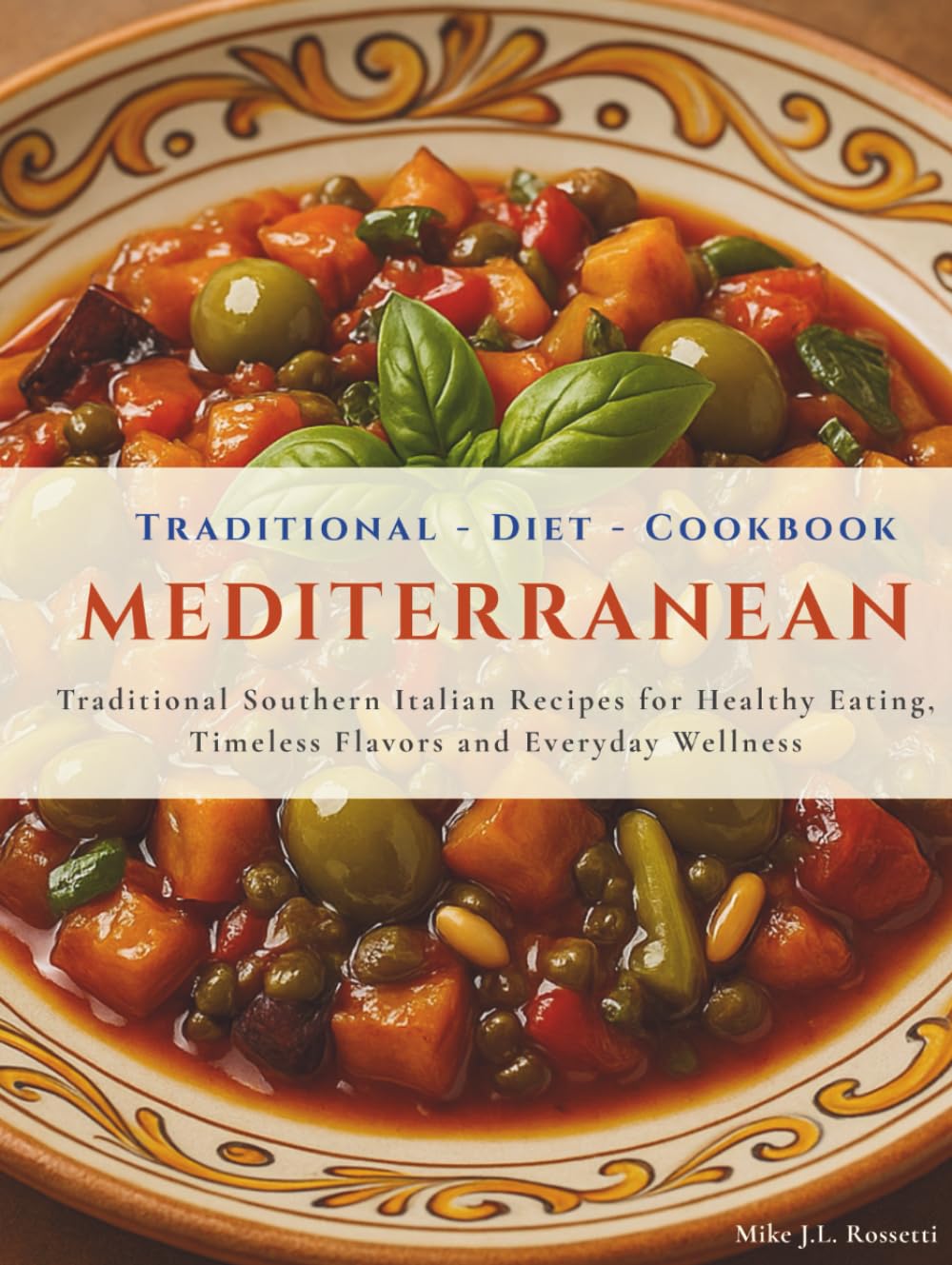 Traditional Mediterranean Diet Cookbook: Explore the Real Mediterranean Diet with Traditional Southern Italian Recipes for Healthy Eating, Timeless