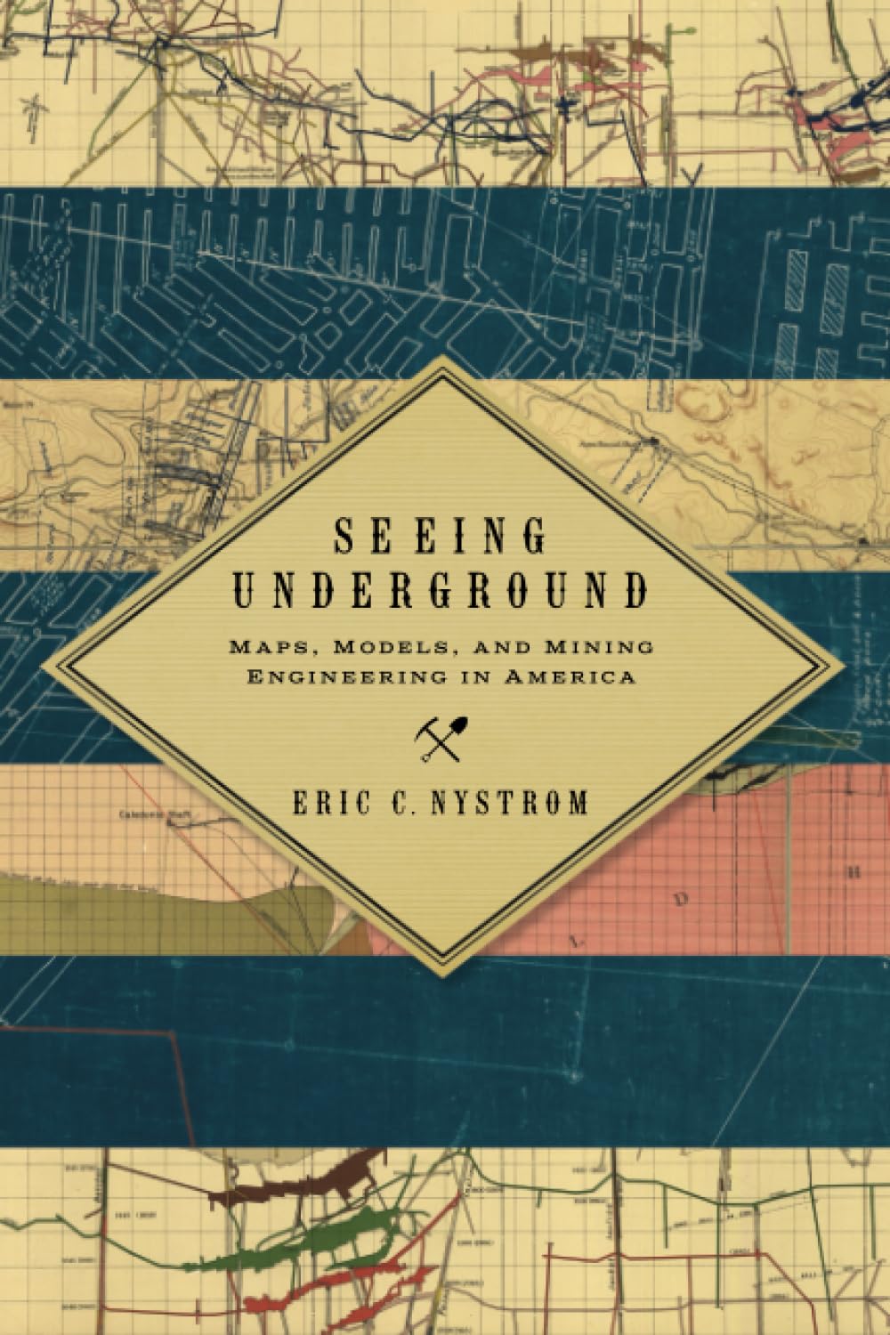 Seeing Underground: Maps, Models, and Mining Engineering in America (Mining and Society Series)