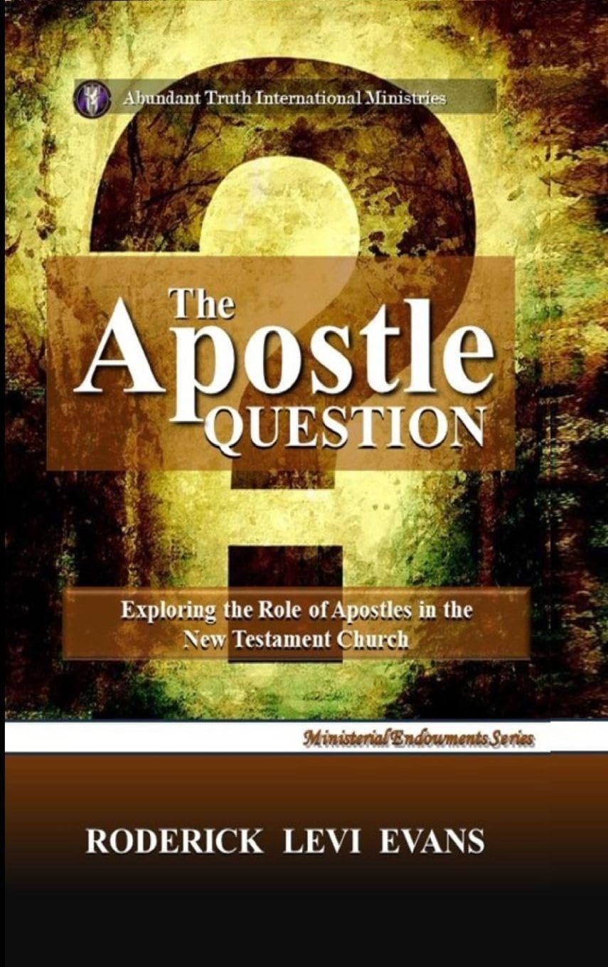 The Apostle Question: Exploring the Role of Apostles in the New Testament Church: 1 (Ministerial Endowments)