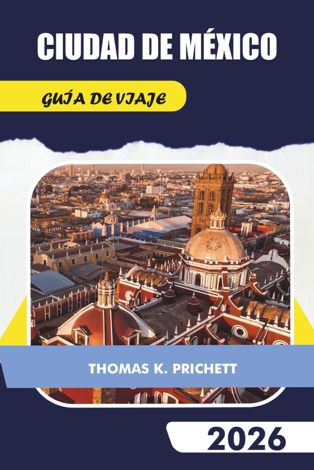 CIUDAD DE MÉXICO GUÍA DE VIAJE 2026: Explora consejos de expertos, perspectivas culturales, excursiones de un día, lugares gastronómicos y aventuras gastronómicas inolvidables