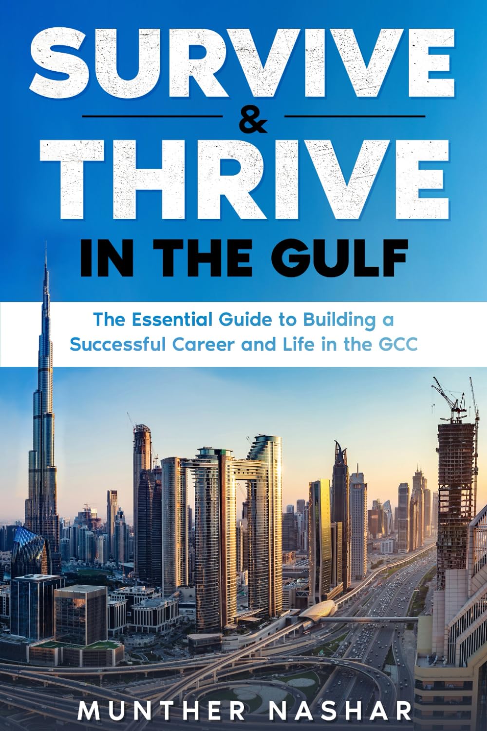 Survive & Thrive in the Gulf: The Essential Guide to Building a Successful Career and Life in the GCC