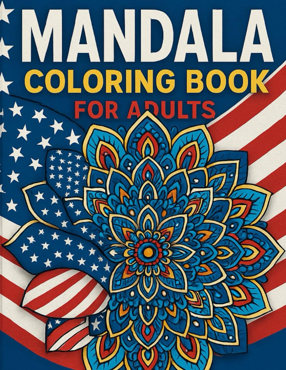 Mandala Coloring Book for Adults – American Spirit Edition 2026: 50 Patriotic Mandala Designs Inspired by Freedom, Peace & the Beauty of the USA Flag