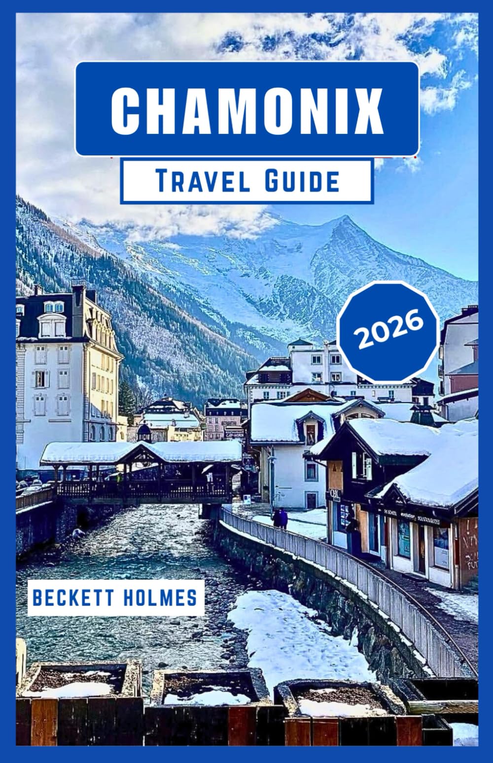 Chamonix Travel Guide 2026: Routes, Seasons, and Local Perspective from the French Alps, France
