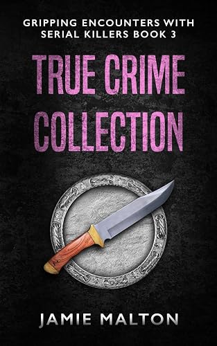 True Crime Collection: Gripping Encounters With Serial Killers Book 3