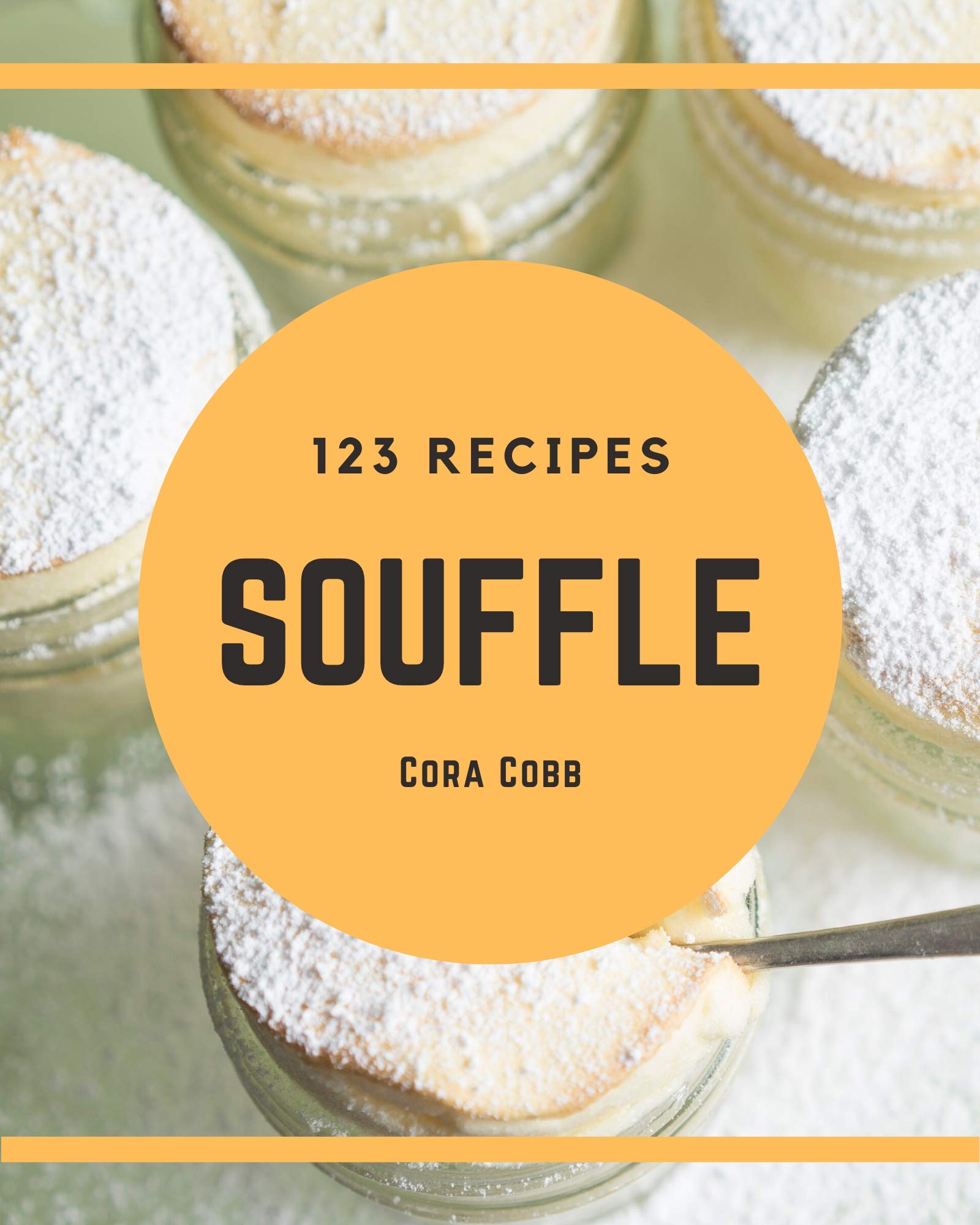 123 Souffle Recipes: I Love Souffle Cookbook!