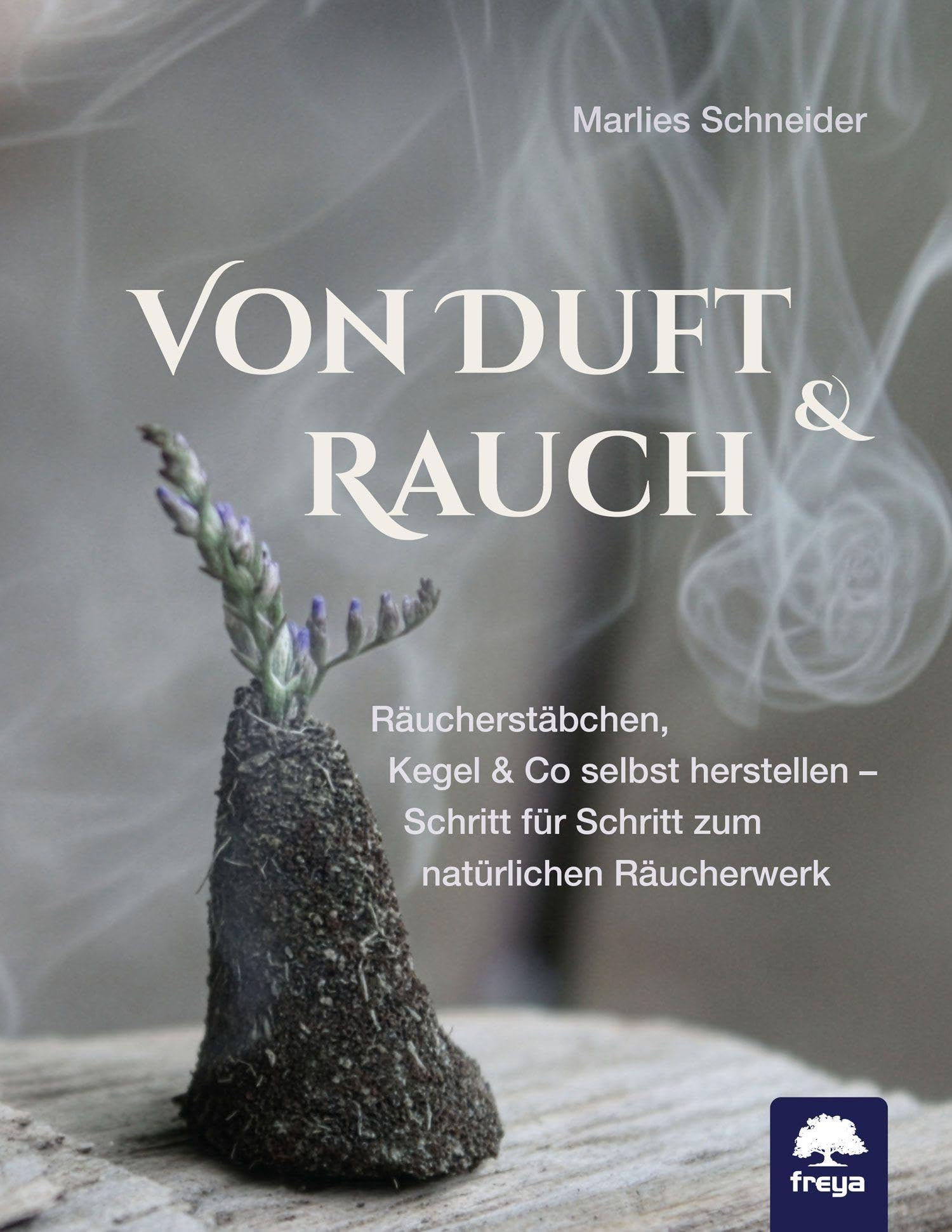 Von Duft & Rauch: Räucherstäbchen, Kegel & Co selbst herstellen - Schritt für Schritt zum natürlichen Räucherwerk