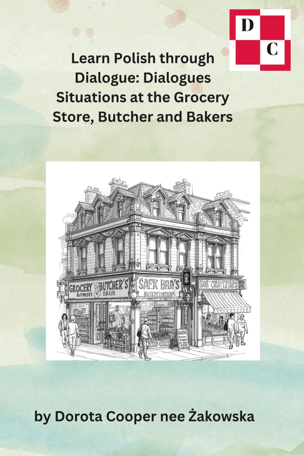 Learn Polish through Dialogue: Dialogues Situations at the Grocery Store, Butcher and Bakers