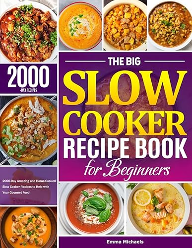 The Big Slow Cooker Recipe Book for Beginners 2000-Day Amazing and Home-Cooked Slow Cooker Recipes to Help with Your Gourmet Food