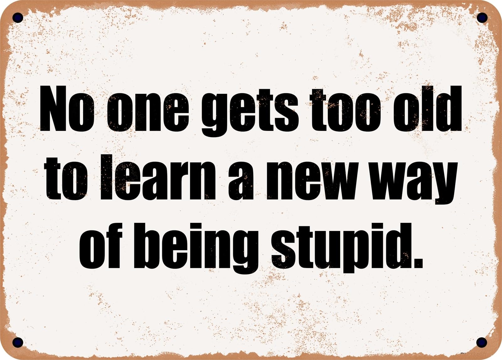 Miaomansenstore Metal Sign - No One Gets Too Old To Learn A New Way Of Being Stupid Home Decor