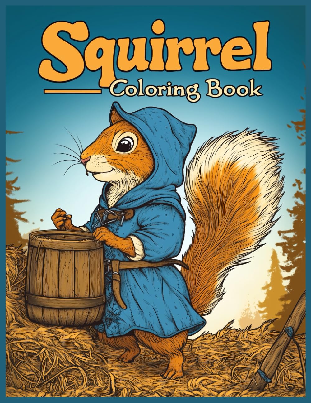 Squirrel Coloring Book: Squirrel in Tunic and Hood, Wooden Bucket & Haystack Scenes – Stress Relief Animal Coloring Pages for Relaxation & Creativity