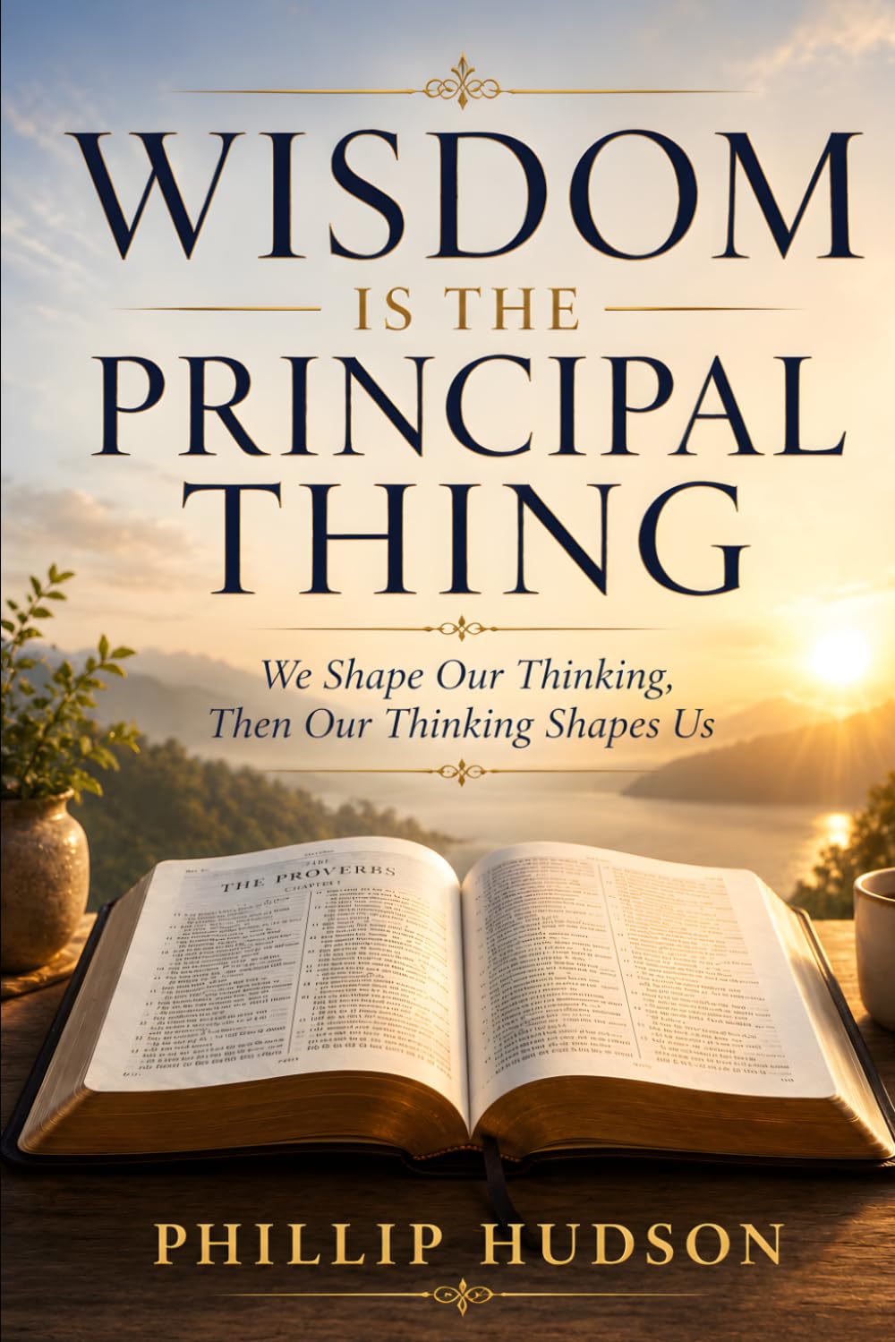 Wisdom is the Principal Thing: We shape our thinking, then our thinking shapes us