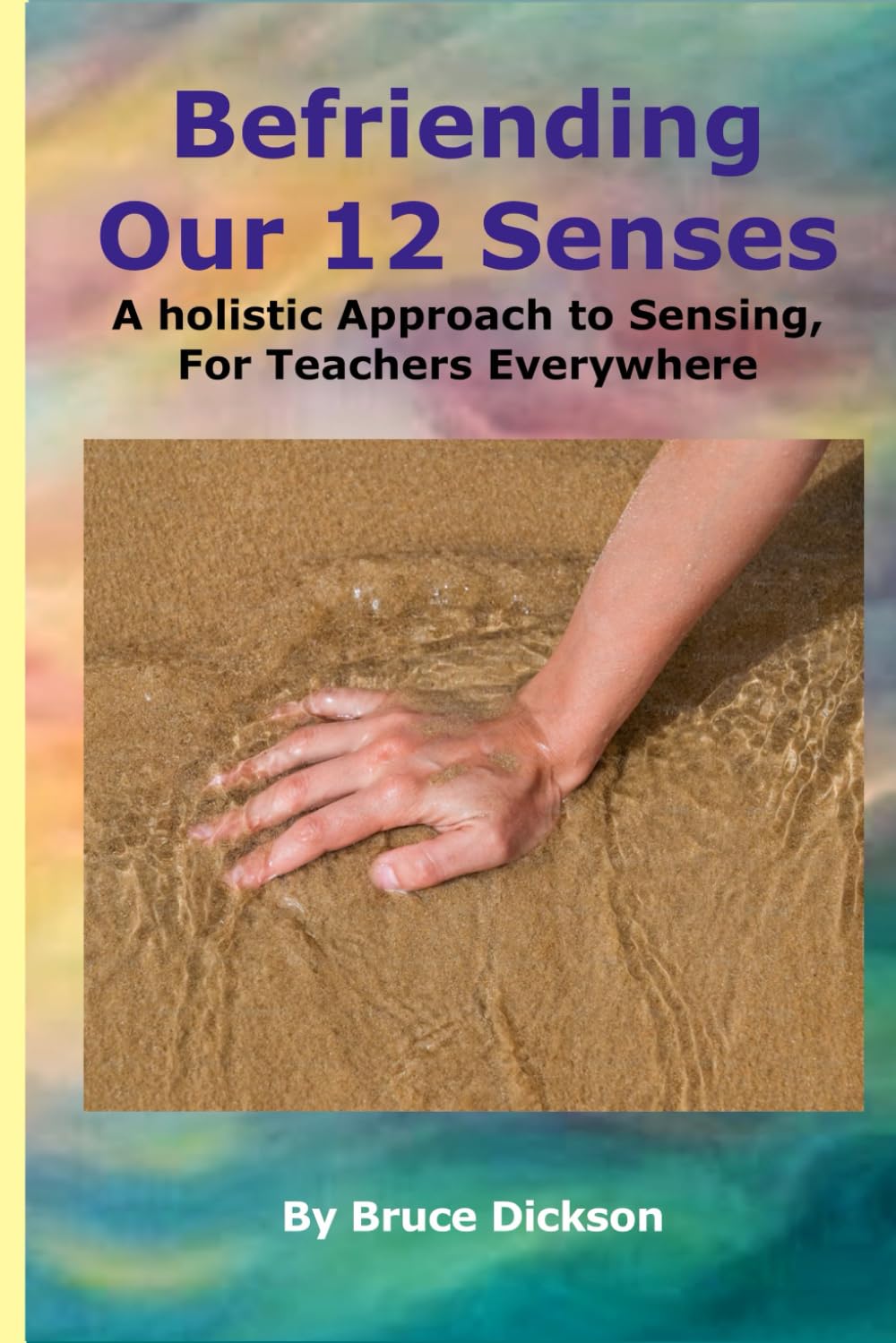 Befriending Our 12 Senses, A Holistic Approach to Sensing, For Teachers Everywhere (Best Practices in Energy Medicine)