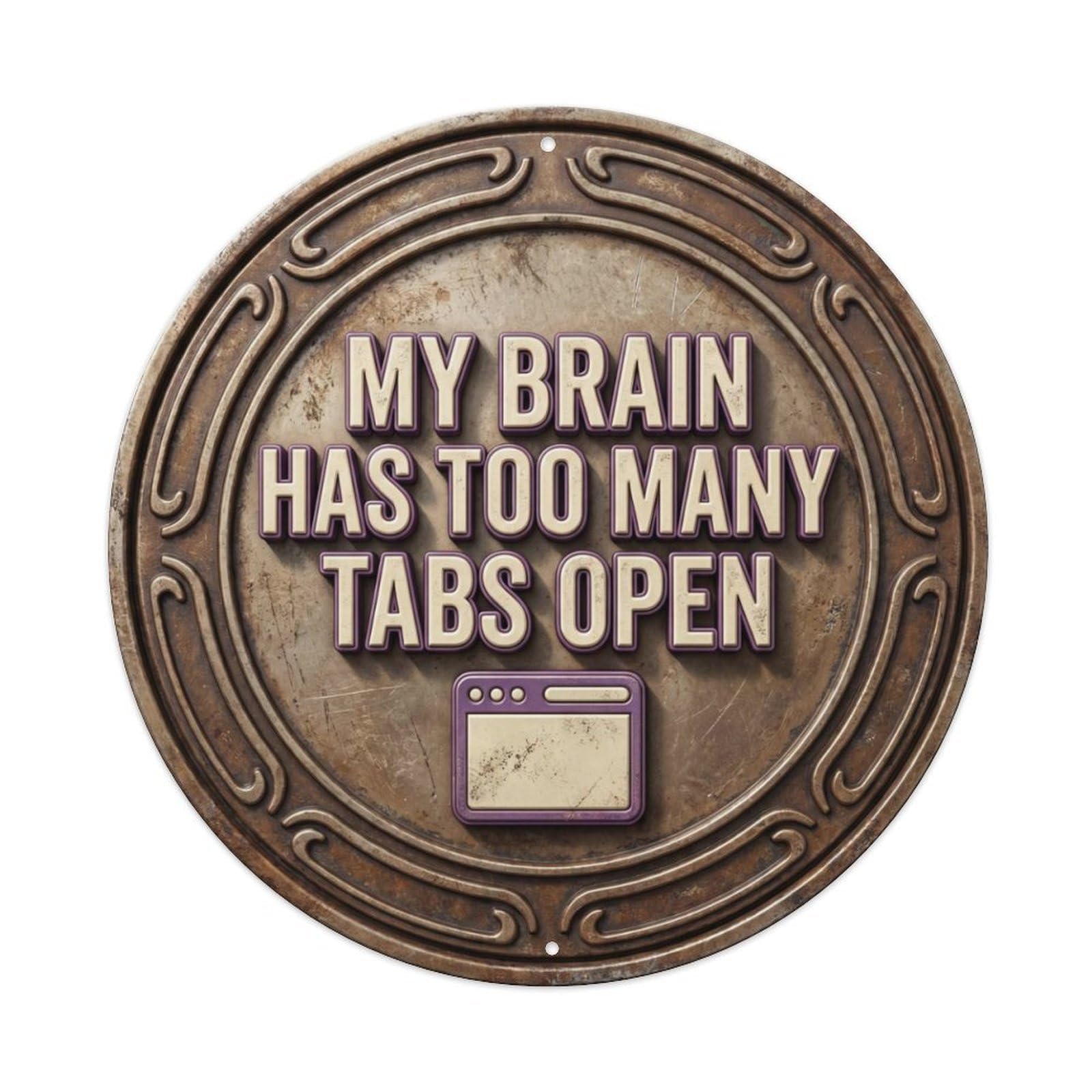 My Brain Has Too Many Tabs Open Nostalgic Hanging Ornament Retro Slogans Vintage Metal Tin Sign Plaque Wall Decor for Cafe, Club, Garden Round Metal Poster 8x8Inch