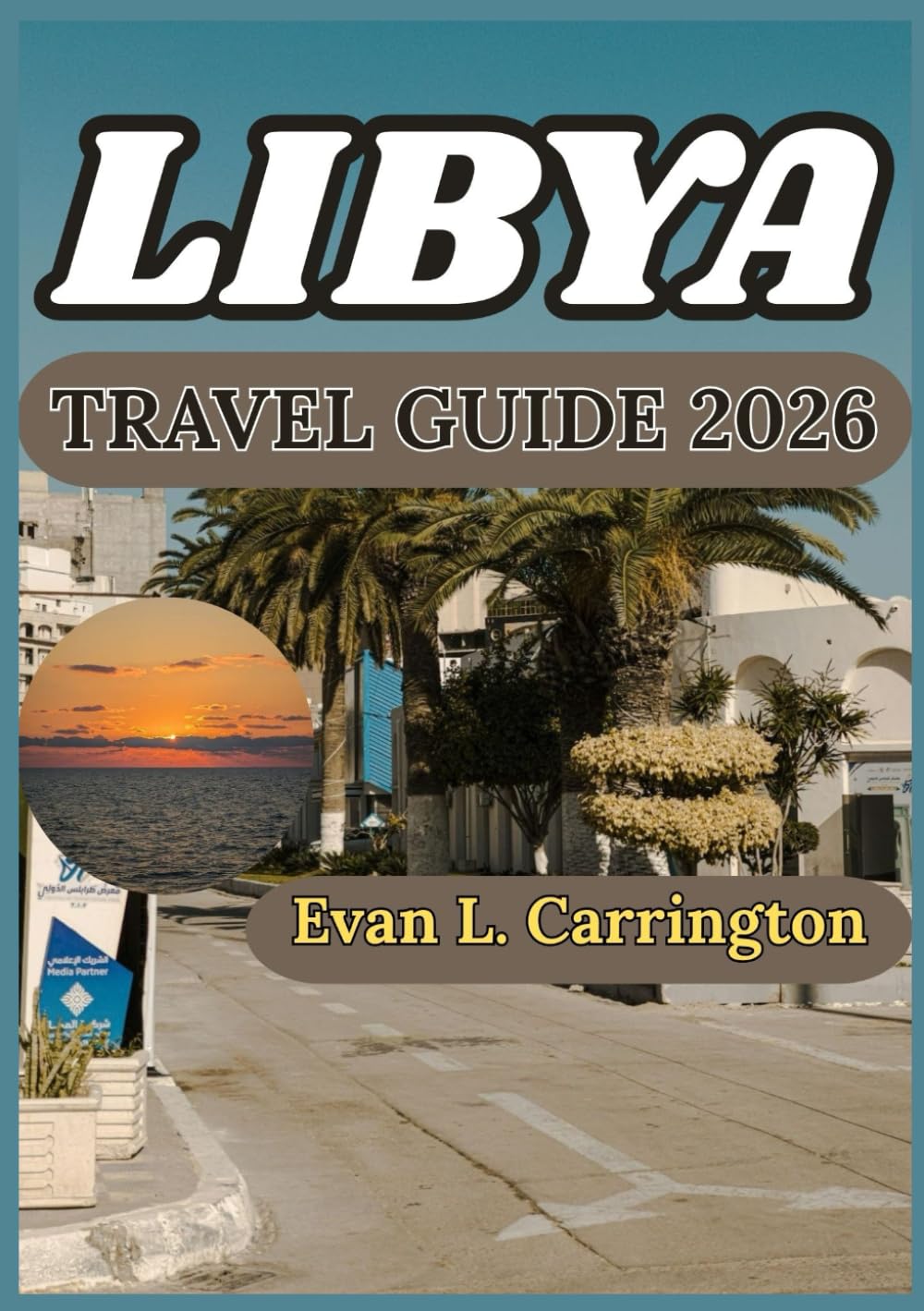 LIBYA TRAVEL GUIDE 2026: Understanding Libya’s History, Cities, Culture, and Contemporary Realities (Evan L. Carrington World Travel Collection)