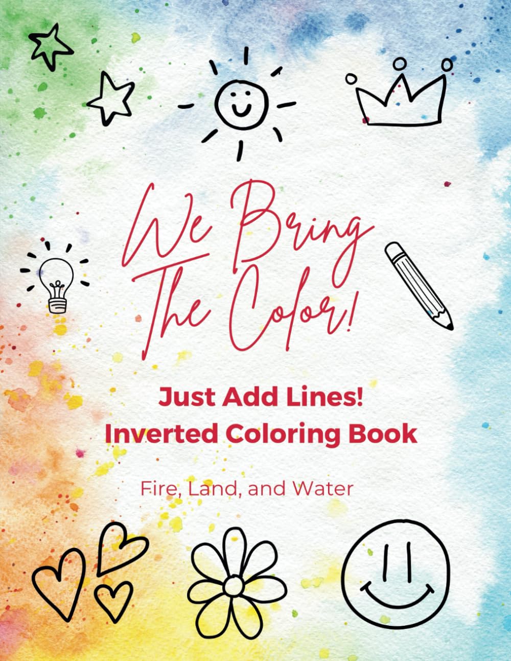 We Bring the Color: Just Add Lines!: Inverted Coloring Book: Fire, Land, and Water
