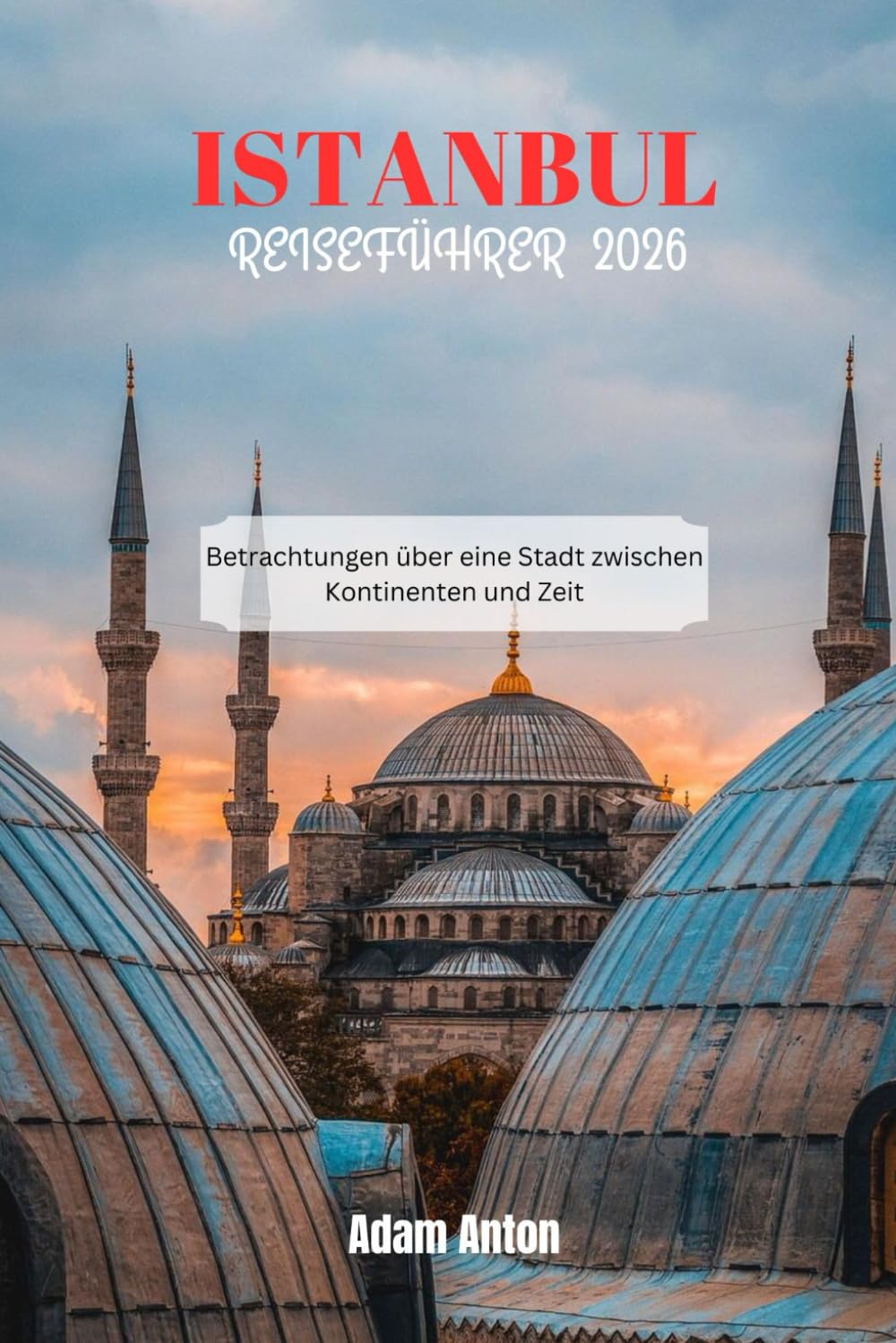 ISTANBUL REISEFÜHRER 2026: Betrachtungen über eine Stadt zwischen Kontinenten und Zeit