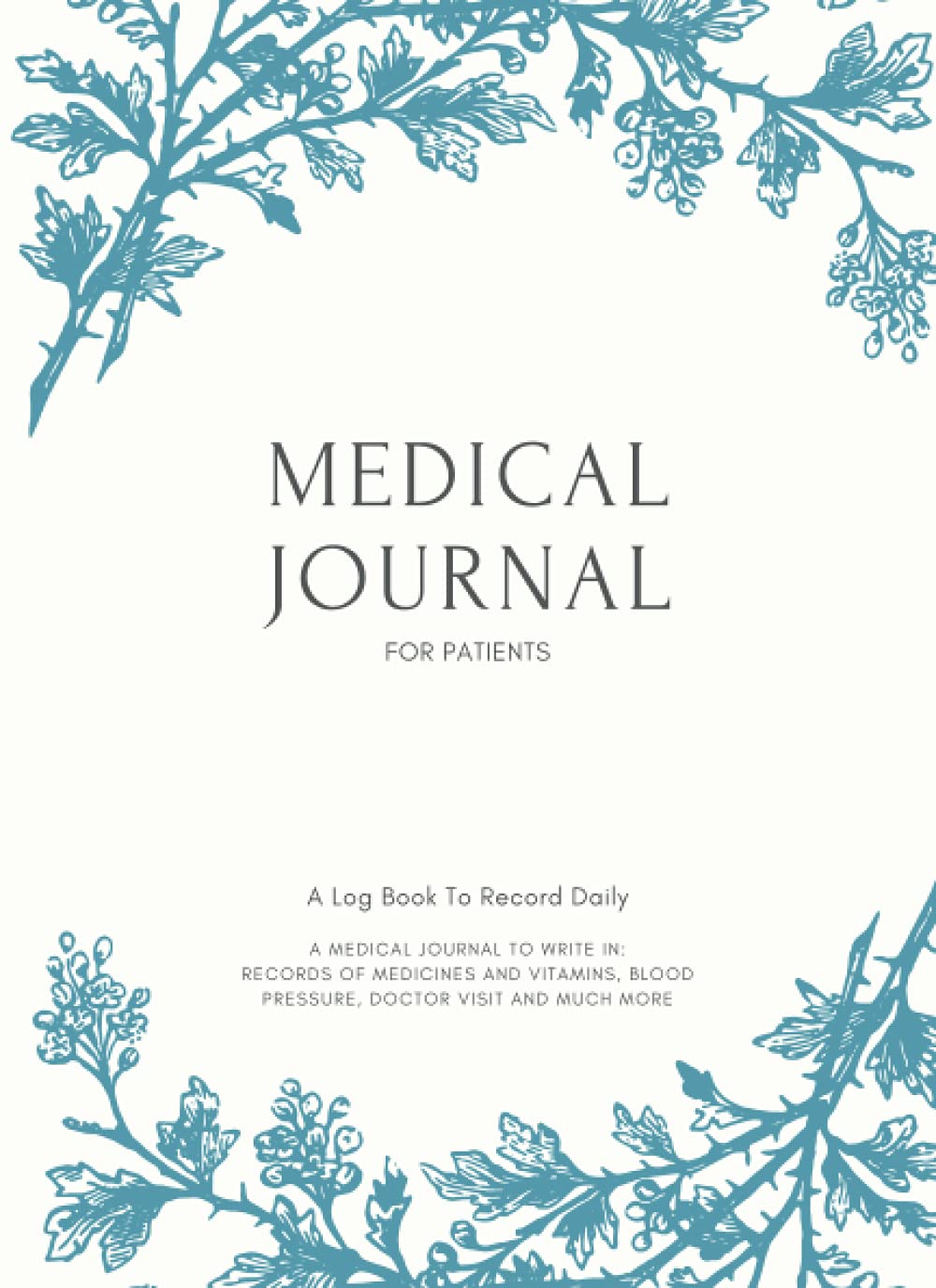 Medical Journal for Patients Log Book Daily: A Medical Journal to Write In Records of Medicines and Vitamins Given, Blood Pressure Logbook, Doctor Visit Logbook and much more