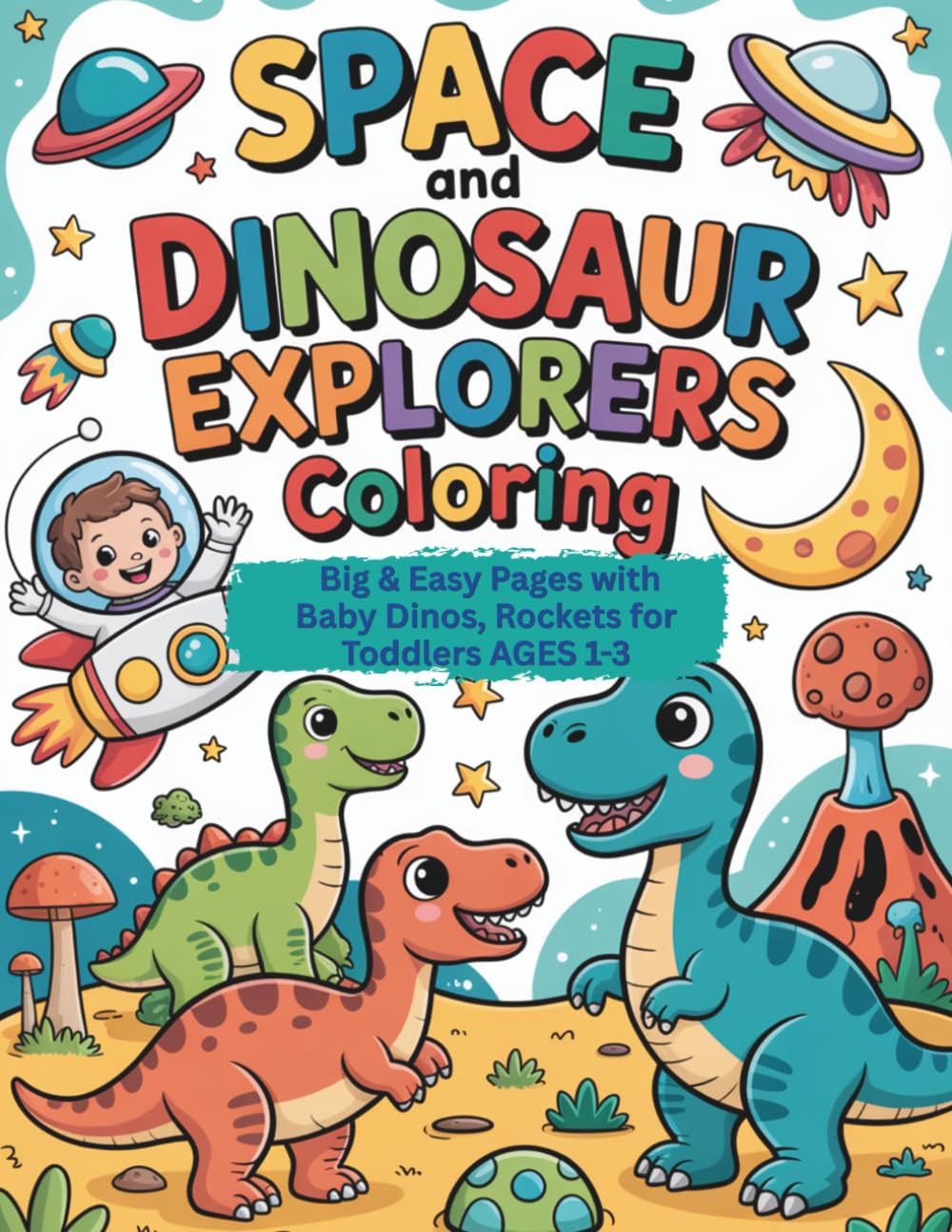 Space and Dinosaur Explorer Coloring Book: Big & Easy Pages with Baby Dinos, Rockets for Toddlers 1-3