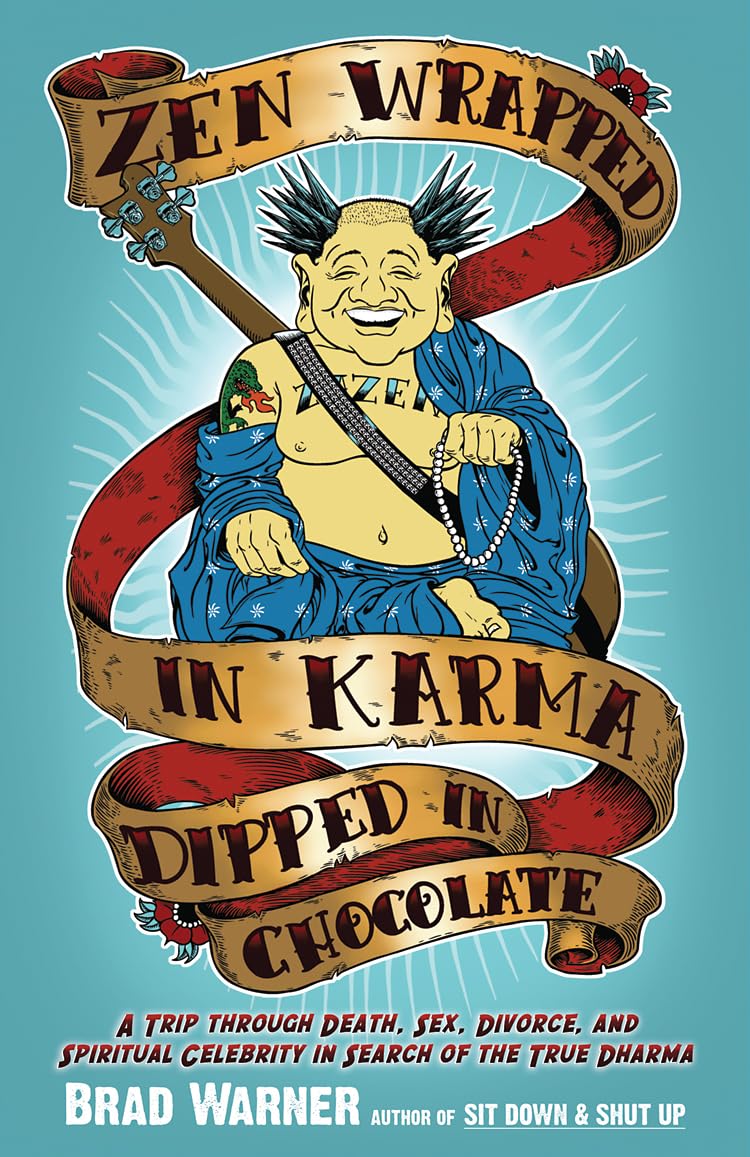 Zen Wrapped in Karma Dipped in Chocolate: A Trip Through Death, Sex, Divorce, and Spiritual Celebrity in Search of the True Dharma