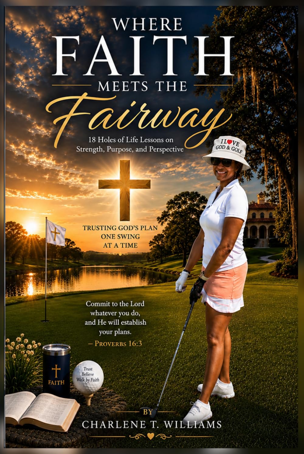 Where Faith Meets the Fairway: 18 Holes of Life Lessons on Strength, Purpose, and Perspective