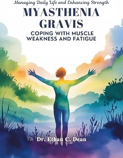 MYASTHENIA GRAVIS COPING WITH MUSCLE WEAKNESS AND FATIGUE: Managing Daily Life and Enhancing Strength