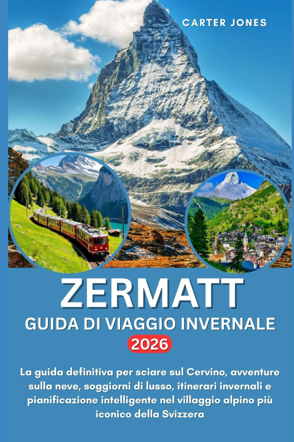 ZERMATT GUIDA DI VIAGGIO INVERNALE 2026: La guida definitiva per sciare sul Cervino, avventure sulla neve, soggiorni di lusso,itinerari invernali e ... alpino pi (Guida Turistica definitiva)