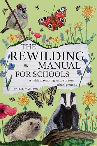 The Rewilding Manual for Schools A guide to restoring nature in your school grounds.